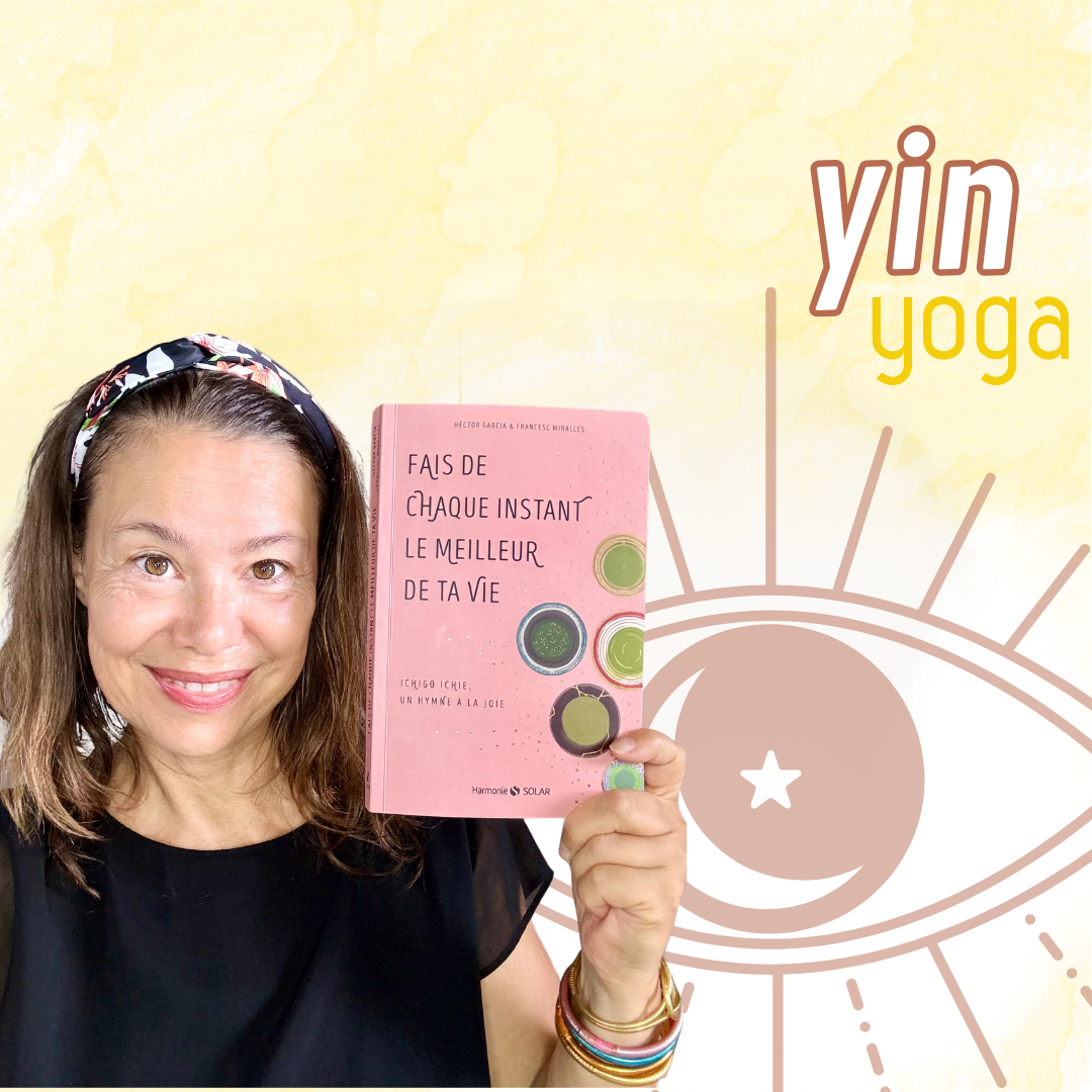 YIN YOGA : ICHIGO ICHIE, FAIS DE CHAQUE INSTANT LE MEILLEUR DE TA VIE